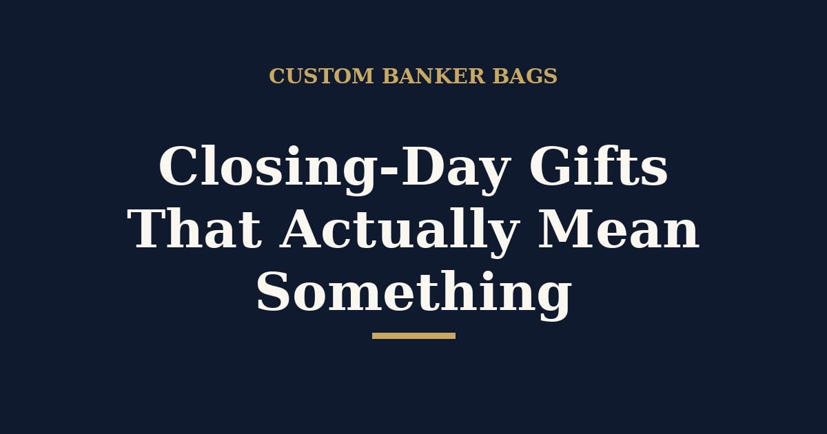Closing-Day Gifts That Actually Mean Something: The Real Estate Banker Bag